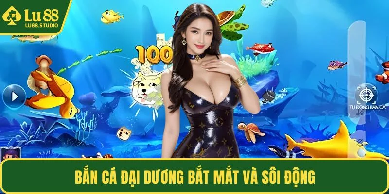 Bắn cá đại dương bắt mắt và sôi động