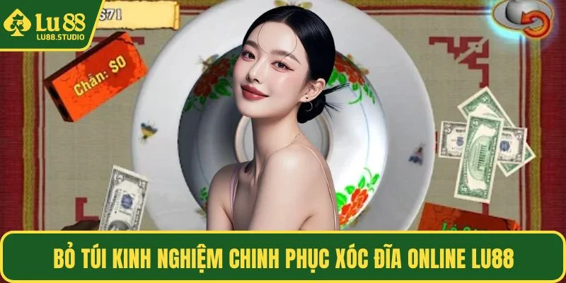 Bỏ túi kinh nghiệm chinh phục xóc đĩa online LU88
