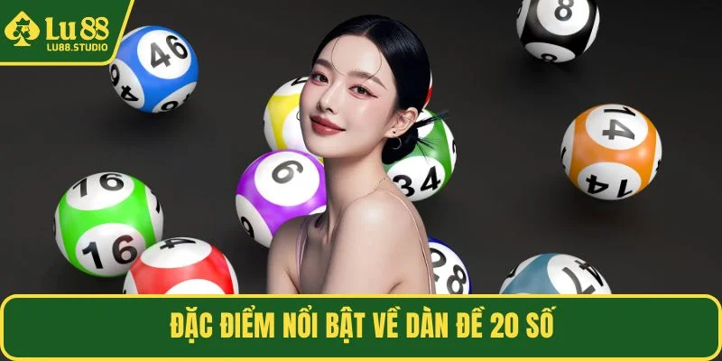 Đặc điểm nổi bật về dàn đề 20 số