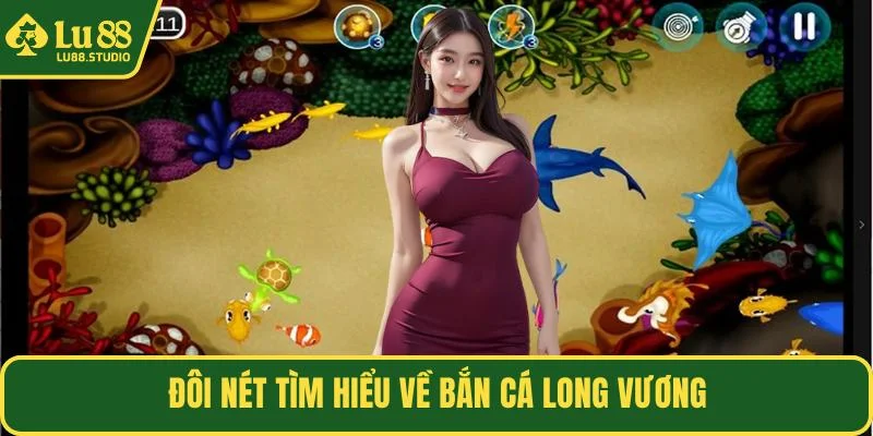 Đôi nét tìm hiểu về bắn cá Long Vương