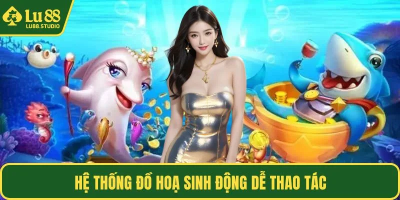 Hệ thống đồ hoạ sinh động dễ thao tác
