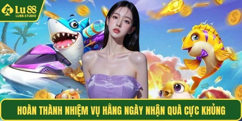 Hoàn thành nhiệm vụ hằng ngày nhận quà cực khủng