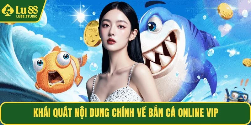 Khái quát nội dung chính về bắn cá online vip