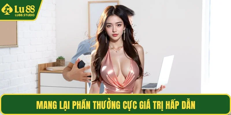 Mang lại phần thưởng cực giá trị hấp dẫn
