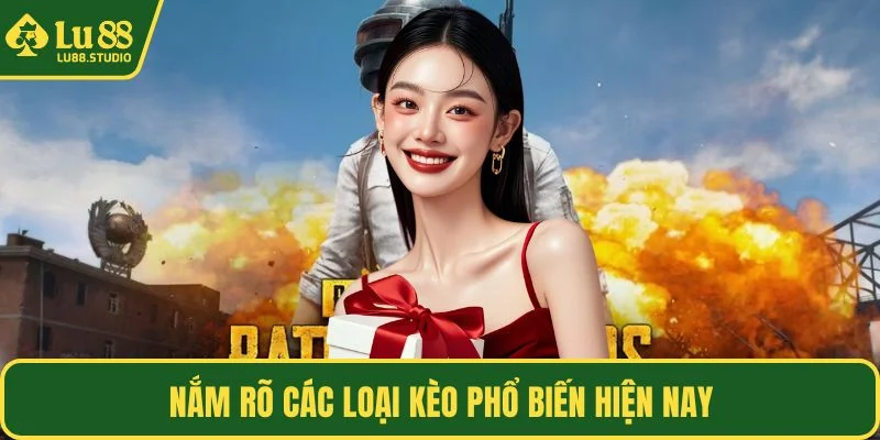 Nắm rõ các loại kèo phổ biến hiện nay
