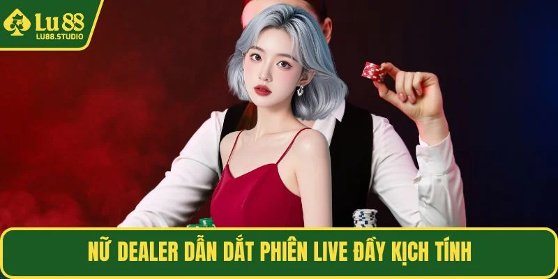 Nữ dealer dẫn dắt phiên live đầy kịch tính