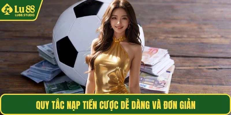 Quy tắc nạp tiền cược dễ dàng và đơn giản