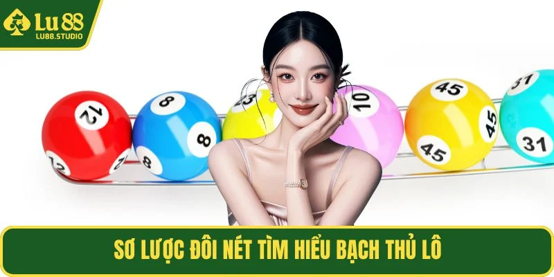 Sơ lược đôi nét tìm hiểu bạch thủ lô