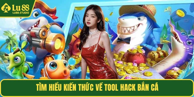 Tìm hiểu kiến thức về tool hack bắn cá