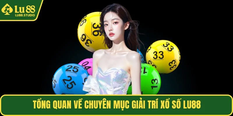 Tổng quan về chuyên mục giải trí xổ số LU88