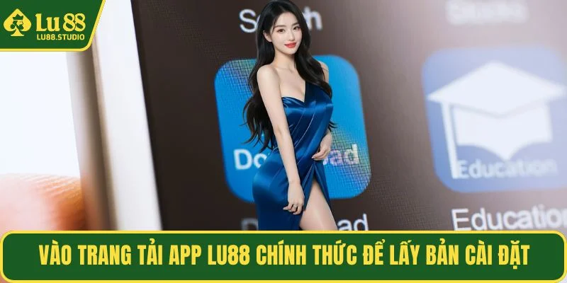 Vào trang tải app LU88 chính thức để lấy bản cài đặt